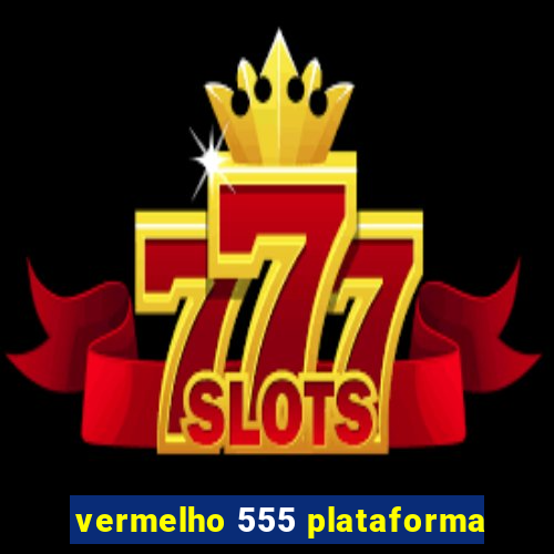 vermelho 555 plataforma